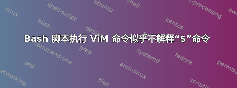 Bash 脚本执行 ViM 命令似乎不解释“$”命令