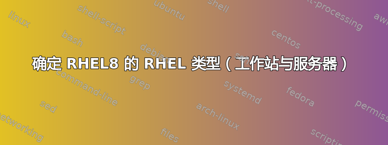 确定 RHEL8 的 RHEL 类型（工作站与服务器）