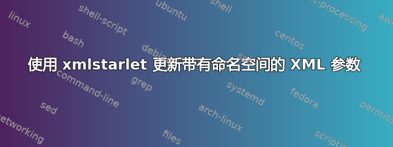 使用 xmlstarlet 更新带有命名空间的 XML 参数