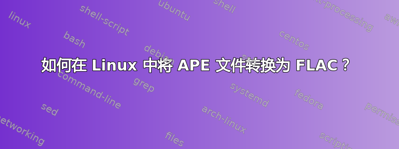 如何在 Linux 中将 APE 文件转换为 FLAC？