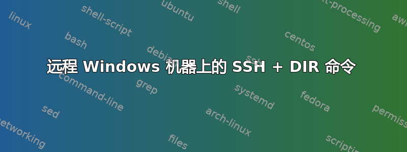 远程 Windows 机器上的 SSH + DIR 命令