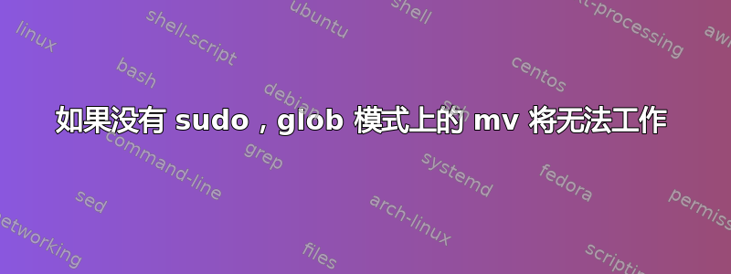 如果没有 sudo，glob 模式上的 mv 将无法工作