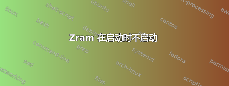 Zram 在启动时不启动