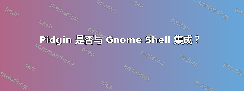 Pidgin 是否与 Gnome Shell 集成？