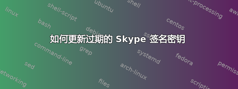 如何更新过期的 Skype 签名密钥