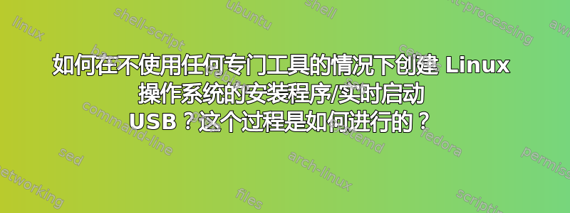 如何在不使用任何专门工具的情况下创建 Linux 操作系统的安装程序/实时启动 USB？这个过程是如何进行的？