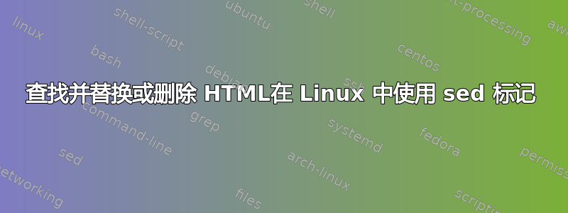 查找并替换或删除 HTML在 Linux 中使用 sed 标记