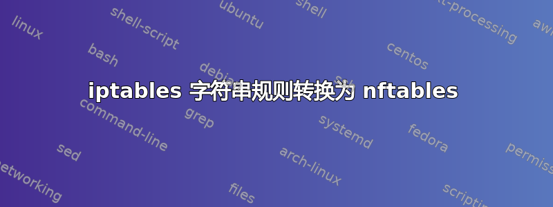 iptables 字符串规则转换为 nftables