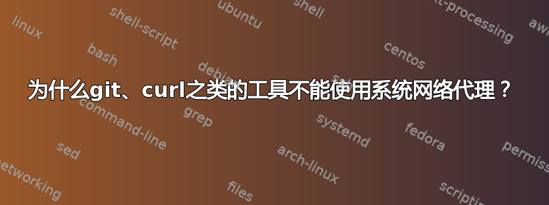 为什么git、curl之类的工具不能使用系统网络代理？