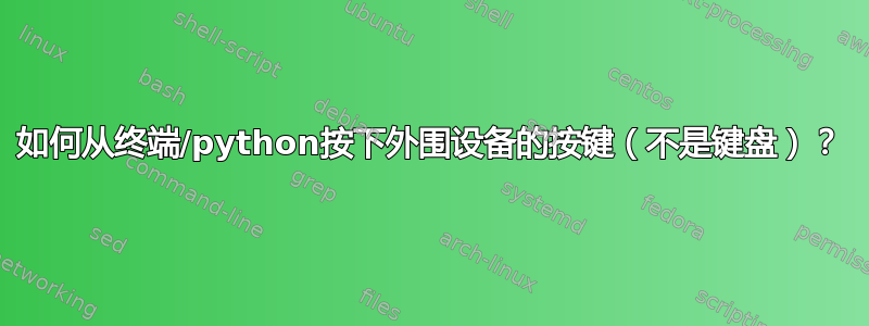 如何从终端/python按下外围设备的按键（不是键盘）？