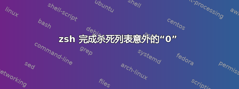 zsh 完成杀死列表意外的“0”