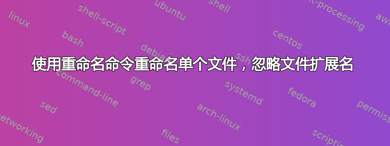 使用重命名命令重命名单个文件，忽略文件扩展名