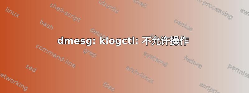 dmesg: klogctl: 不允许操作