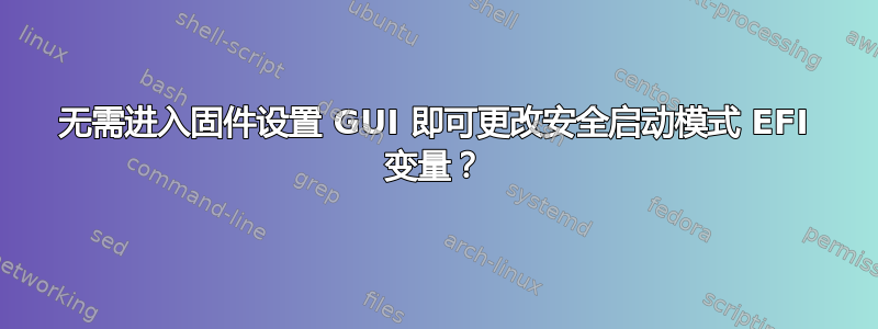 无需进入固件设置 GUI 即可更改安全启动模式 EFI 变量？