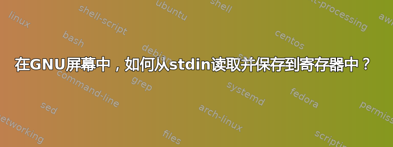 在GNU屏幕中，如何从stdin读取并保存到寄存器中？