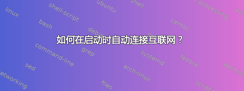 如何在启动时自动连接互联网？