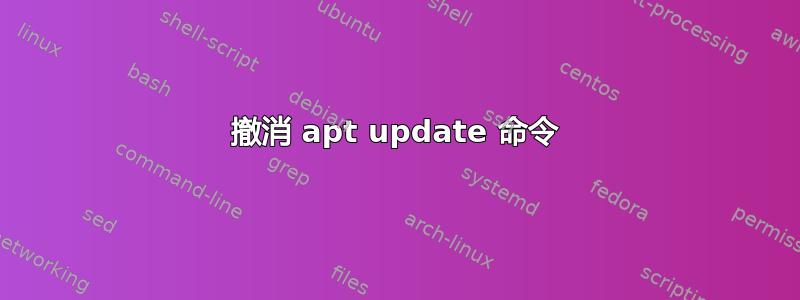 撤消 apt update 命令