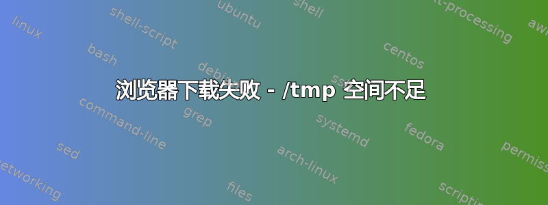 浏览器下载失败 - /tmp 空间不足