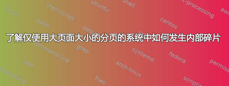 了解仅使用大页面大小的分页的系统中如何发生内部碎片