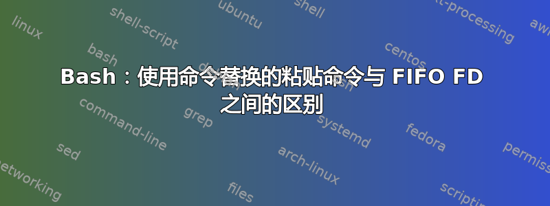 Bash：使用命令替换的粘贴命令与 FIFO FD 之间的区别