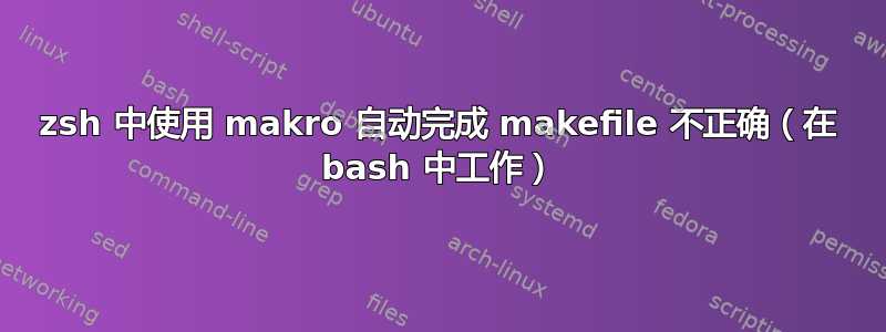 zsh 中使用 makro 自动完成 makefile 不正确（在 bash 中工作）