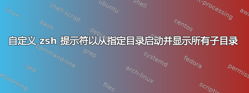 自定义 zsh 提示符以从指定目录启动并显示所有子目录