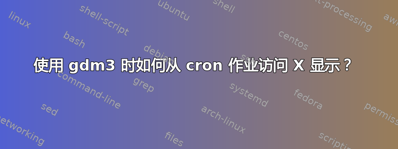 使用 gdm3 时如何从 cron 作业访问 X 显示？ 