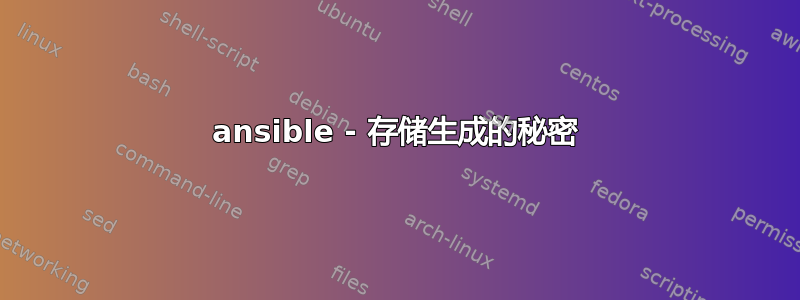 ansible - 存储生成的秘密