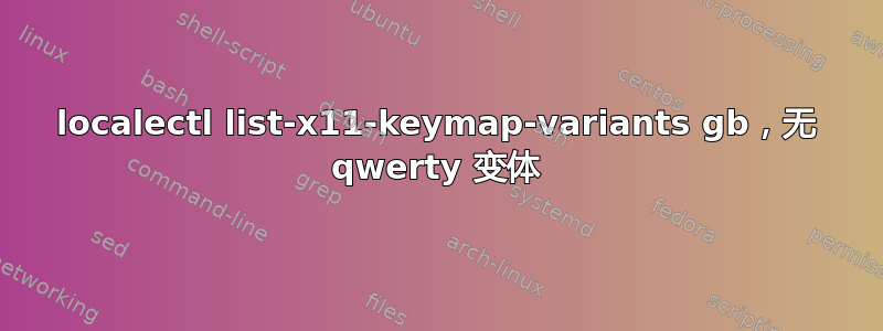 localectl list-x11-keymap-variants gb，无 qwerty 变体