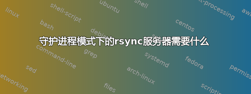 守护进程模式下的rsync服务器需要什么