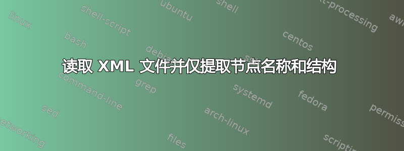 读取 XML 文件并仅提取节点名称和结构