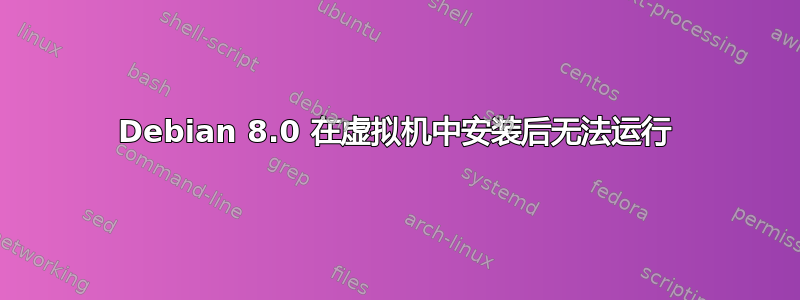 Debian 8.0 在虚拟机中安装后无法运行