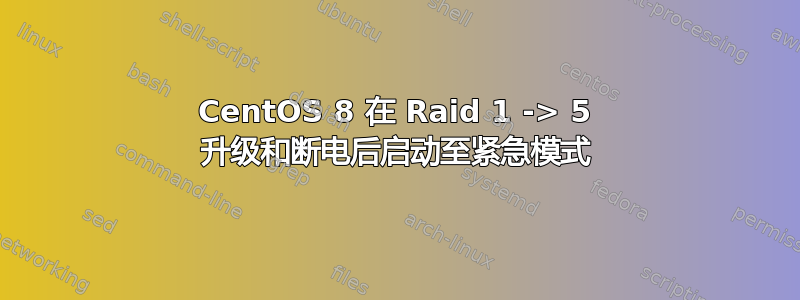 CentOS 8 在 Raid 1 -> 5 升级和断电后启动至紧急模式