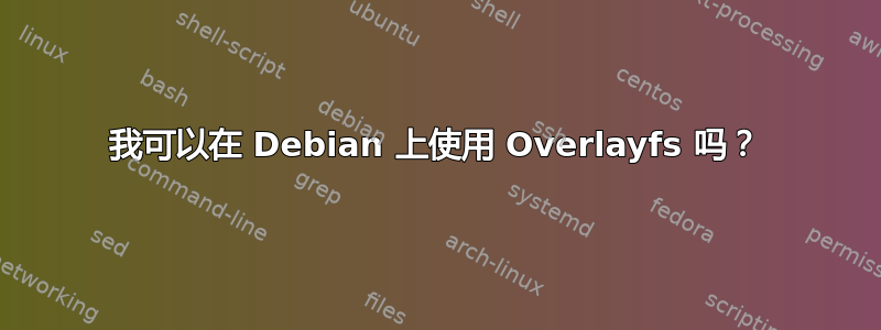 我可以在 Debian 上使用 Overlayfs 吗？