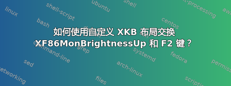 如何使用自定义 XKB 布局交换 XF86MonBrightnessUp 和 F2 键？