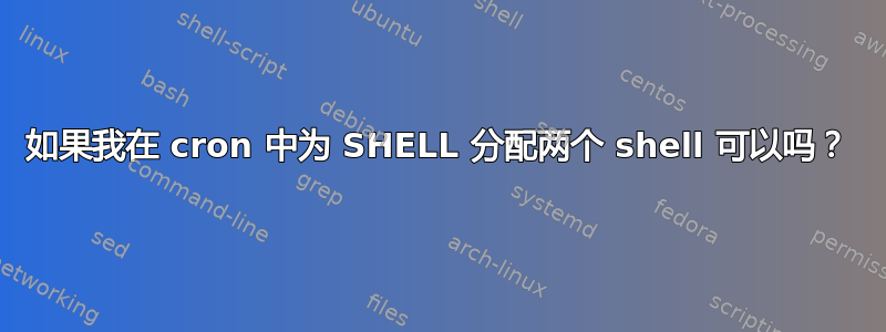 如果我在 cron 中为 SHELL 分配两个 shell 可以吗？