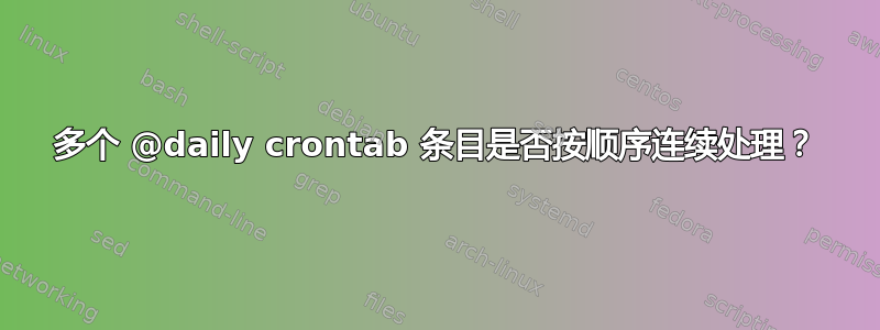 多个 @daily crontab 条目是否按顺序连续处理？