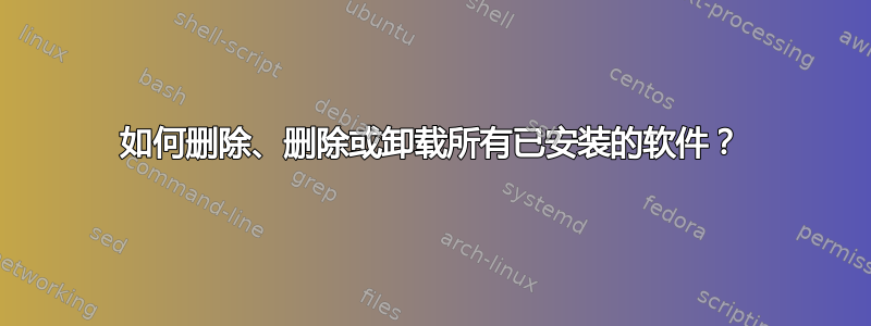 如何删除、删除或卸载所有已安装的软件？