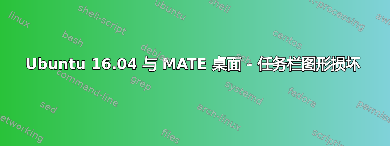 Ubuntu 16.04 与 MATE 桌面 - 任务栏图形损坏