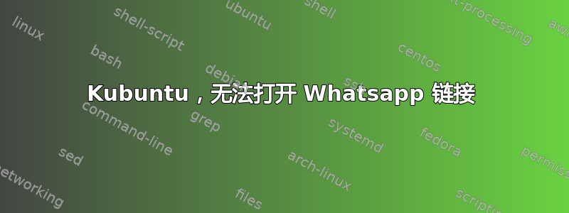 Kubuntu，无法打开 Whatsapp 链接