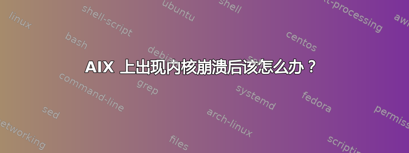 AIX 上出现内核崩溃后该怎么办？