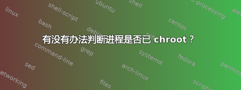 有没有办法判断进程是否已 chroot？