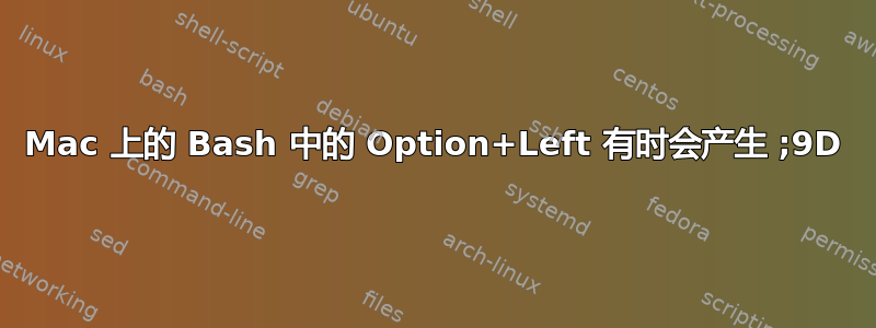 Mac 上的 Bash 中的 Option+Left 有时会产生 ;9D