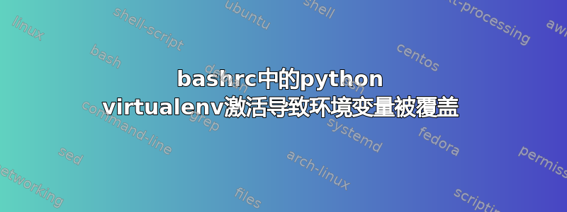 bashrc中的python virtualenv激活导致环境变量被覆盖