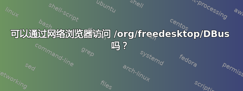 可以通过网络浏览器访问 /org/freedesktop/DBus 吗？