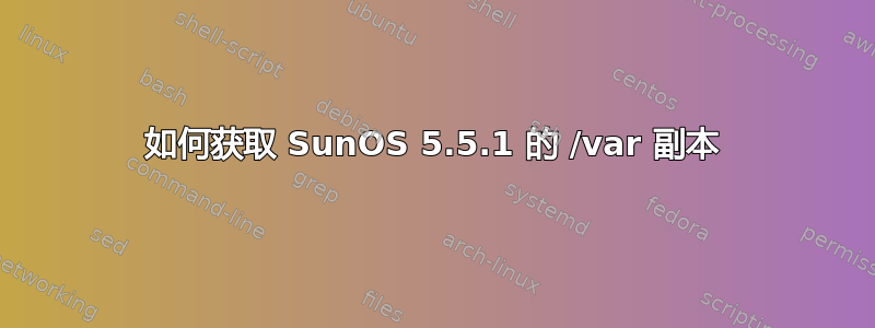 如何获取 SunOS 5.5.1 的 /var 副本