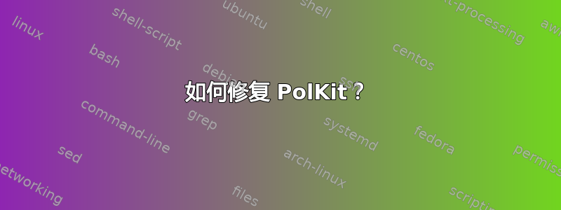 如何修复 PolKit？