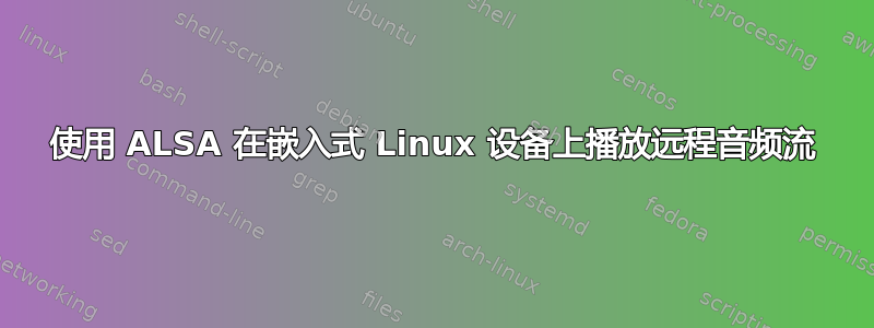 使用 ALSA 在嵌入式 Linux 设备上播放远程音频流