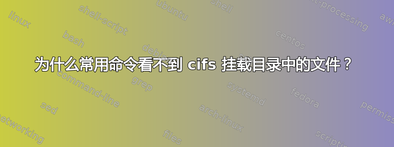 为什么常用命令看不到 cifs 挂载目录中的文件？