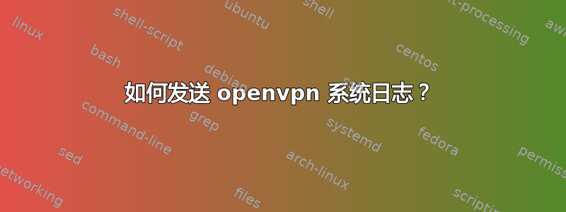 如何发送 openvpn 系统日志？